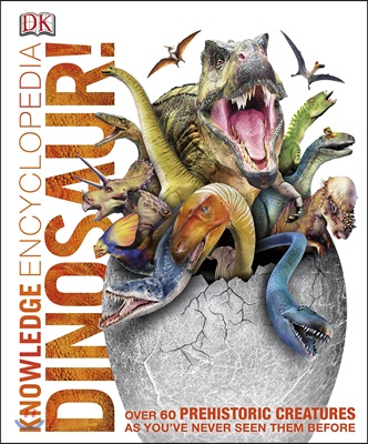 Knowledge Encyclopedia Dinosaur! : Over 60 Prehistoric Creatures as You&#39;ve Never Seen Them Before (Hardcover)