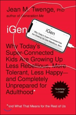 Igen: Why Today&#39;s Super-Connected Kids Are Growing Up Less Rebellious, More Tolerant, Less Happy--And Completely Unprepared