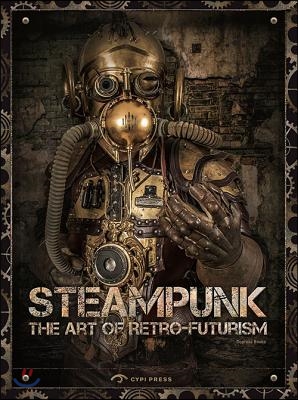 Steampunk: The Art of Retro-Futurism