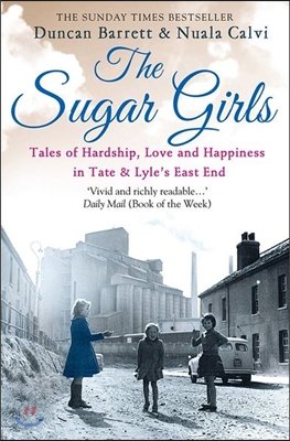 The Sugar Girls: Tales of Hardship, Love and Happiness in Tate &amp; Lyle&#39;s East End