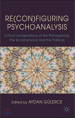 Re(con)Figuring Psychoanalysis: Critical Juxtapositions of the Philosophical, the Sociohistorical and the Political