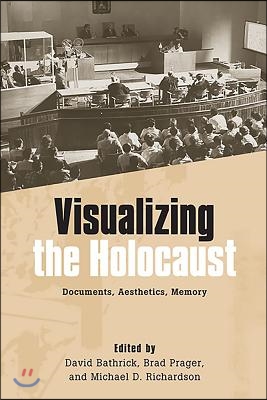 Visualizing the Holocaust: Documents, Aesthetics, Memory