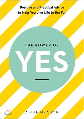 The Power of Yes: Positive and Practical Advice to Help You Live Life to the Full