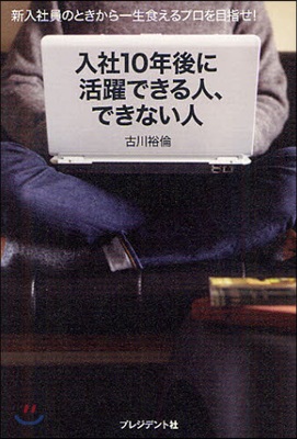 入社10年後に活躍できる人,できない人 新入社員のときから一生食えるプロを目指せ!