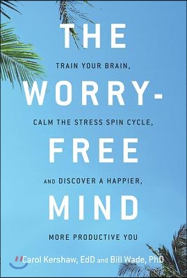 The Worry-Free Mind: Train Your Brain, Calm the Stress Spin Cycle, and Discover a Happier, More Productive You