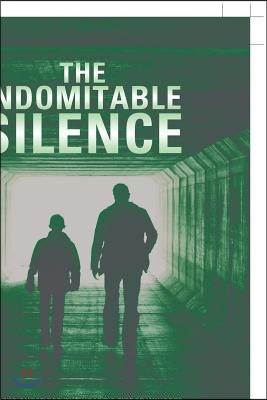 The Indomitable Silence: A Man's Quest for the Heart's Fierce Whisper