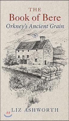 The Book of Bere: Orkney&#39;s Ancient Grain