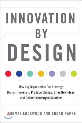 Innovation by Design: How Any Organization Can Leverage Design Thinking to Produce Change, Drive New Ideas, and Deliver Meaningful Solutions
