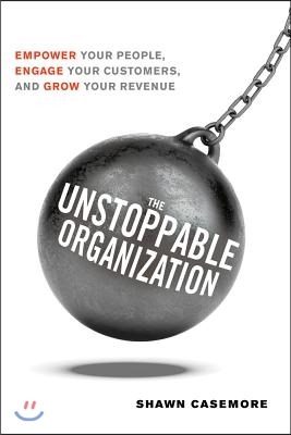 The Unstoppable Organization: Empower Your People, Engage Your Customers, and Grow Your Revenue