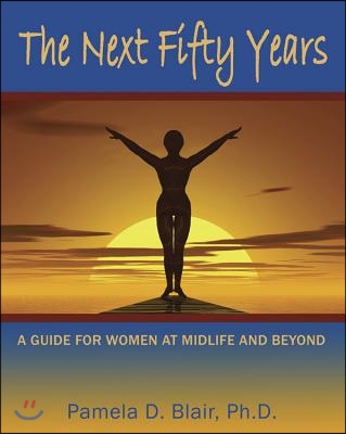 The Next Fifty Years: A Guide for Women at Midlife and Beyond