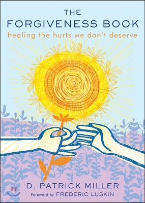 The Forgiveness Book: Healing the Hurts We Don&#39;t Deserve