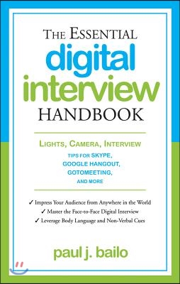 The Essential Digital Interview Handbook: Lights, Camera, Interview: Tips for Skype, Google Hangout, Gotomeeting, and More