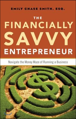 The Financially Savvy Entrepreneur: Navigate the Money Maze of Running a Business