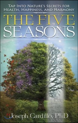 The Five Seasons: Tap Into Nature&#39;s Secrets for Health, Happiness, and Harmony