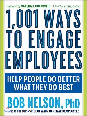 1,001 Ways to Engage Employees: Help People Do Better What They Do Best