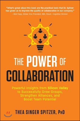 The Power of Collaboration: Powerful Insights from Silicon Valley to Successfully Grow Groups, Strengthen Alliances, and Boost Team Potential