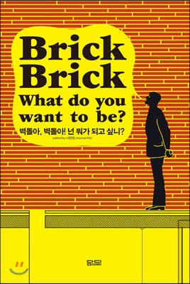 Brick, Brick! What Do You Want To Be? 벽돌아, 벽돌아! 넌 뭐가 되고 싶니?