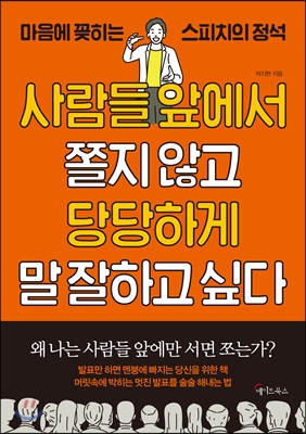 사람들 앞에서 쫄지 않고 당당하게 말 잘하고 싶다 : 마음에 꽂히는 스피치의 정석