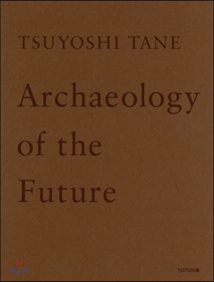 TSUYOSHI TANE Archaeology of the Future 田根 剛建築作品集 未來の記憶