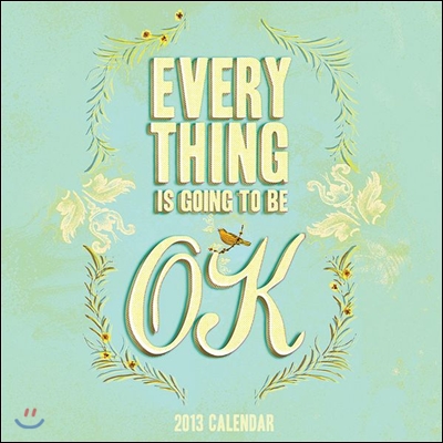 Everything Is Going to Be Ok 2013 Calendar