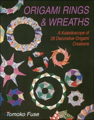 Origami Rings &amp; Wreaths: A Kaleidoscope of 28 Decorative Origami Creations