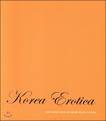 Korea Erotica : 제9회 대한민국 에로티시즘 미술작품 공모대전 수상작품집