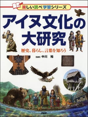 アイヌ文化の大硏究 歷史,暮らし,言葉を