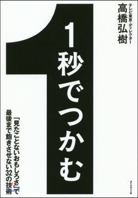 1秒でつかむ 「見たことないおもしろさ」で最後まで飽きさせない32の技術