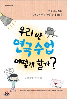 우리 반 연극 수업 어떻게 할까? : 초등 교사들의 3인 3색 연극 수업 들여다보기