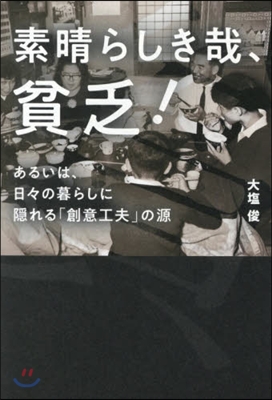 素晴らしき哉,貧乏! あるいは,日日の暮らしに隱れる 「創意工夫」の源