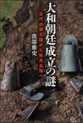 大和朝廷成立の謎 古代出雲王國から邪馬台