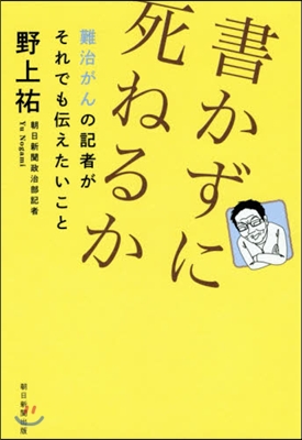 書かずに死ねるか 難治がんの記者がそれでも傳えたいこと