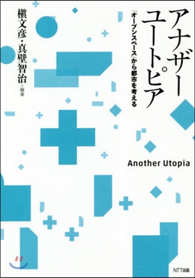 アナザ-ユ-トピア－「オ-プンスペ-ス」から都市を考える