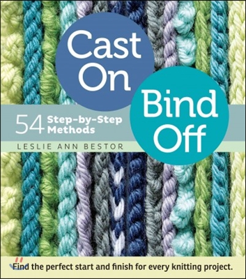 Cast On, Bind Off: 54 Step-By-Step Methods