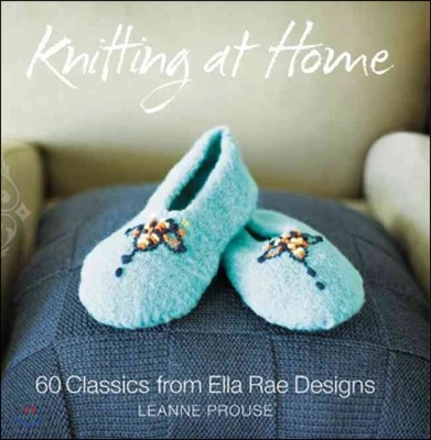 Knitting at Home: 60 Classics from Ella Rae Designs