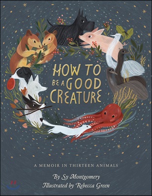 How to Be a Good Creature: A Memoir in Thirteen Animals