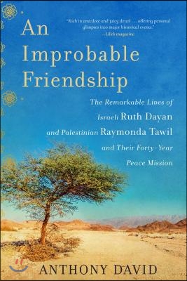 An Improbable Friendship: The Remarkable Lives of Israeli Ruth Dayan and Palestinian Raymonda Tawil and Their Forty-Year Peace Mission