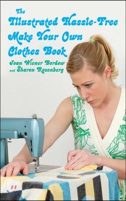 The Illustrated Hassle-Free Make Your Own Clothes Book