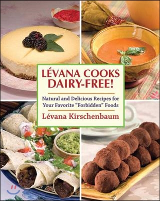 Levana Cooks Dairy-Free!: Natural and Delicious Recipes for Your Favorite Forbidden Foods