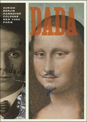 Dada: Zurich, Berlin, Hannover, Cologne, New York, Paris