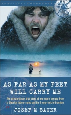 As Far as My Feet Will Carry Me: The Extraordinary True Story of One Man&#39;s Escape from a Siberian Labor Camp and His 3-Year Trek to Freedom