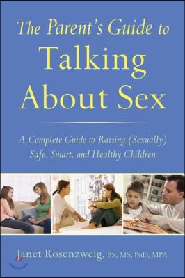 The Parent's Guide to Talking about Sex: A Complete Guide to Raising (Sexually) Safe, Smart, and Healthy Children