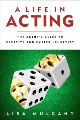 A Life in Acting: The Actor&#39;s Guide to Creative and Career Longevity