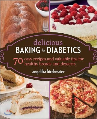 Delicious Baking for Diabetics: 70 Easy Recipes and Valuable Tips for Healthy and Delicious Breads and Desserts