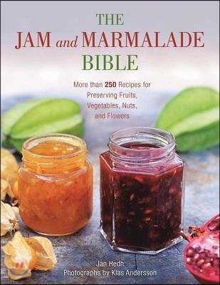The Jam and Marmalade Bible: More Than 250 Recipes for Preserving Fruits, Vegetables, Nuts, and Flowers