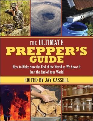 The Ultimate Prepper&#39;s Guide: How to Make Sure the End of the World as We Know It Isna&#39;t the End of Your World