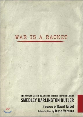 War Is a Racket: The Antiwar Classic by America&#39;s Most Decorated Soldier