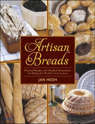 Artisan Breads: Practical Recipes and Detailed Instructions for Baking the World&#39;s Finest Loaves