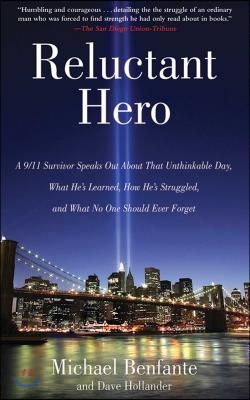 Reluctant Hero: A 9/11 Survivor Speaks Out about That Unthinkable Day, What He&#39;s Learned, How He&#39;s Struggled, and What No One Should E