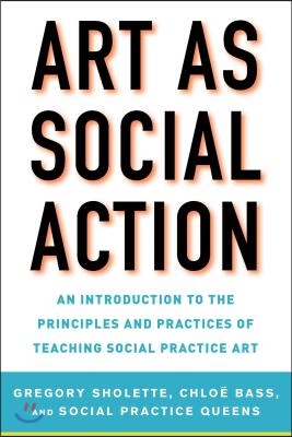 Art as Social Action: An Introduction to the Principles and Practices of Teaching Social Practice Art